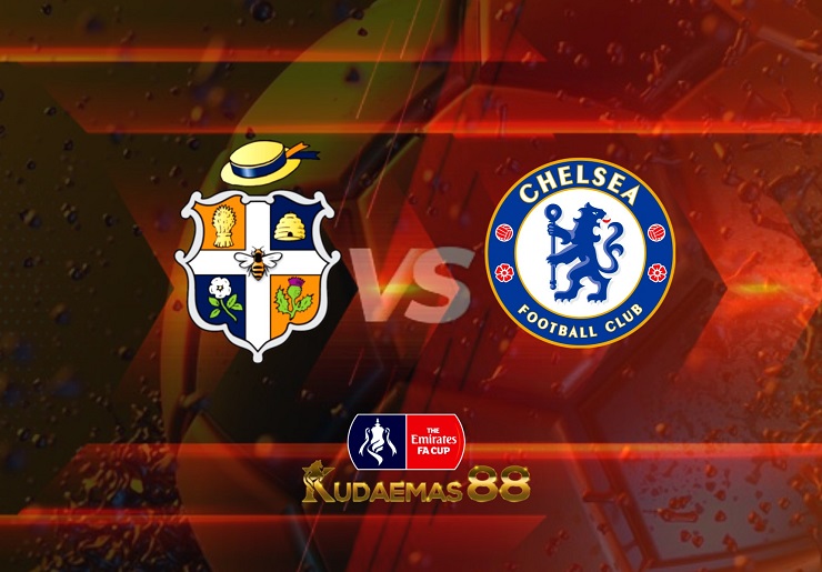 Prediksi Luton Town vs Chelsea 3 Maret 2022 Piala FA