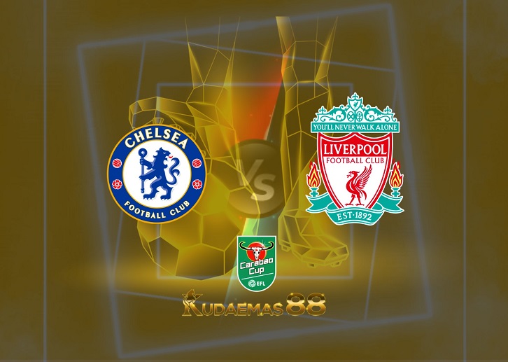 Prediksi Chelsea vs Liverpool 27 Februari 2022 Piala Carabao