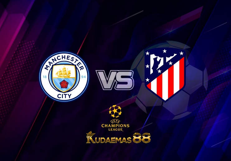 Prediksi Manchester City vs Atletico Madrid 6 April 2022 Liga Champions