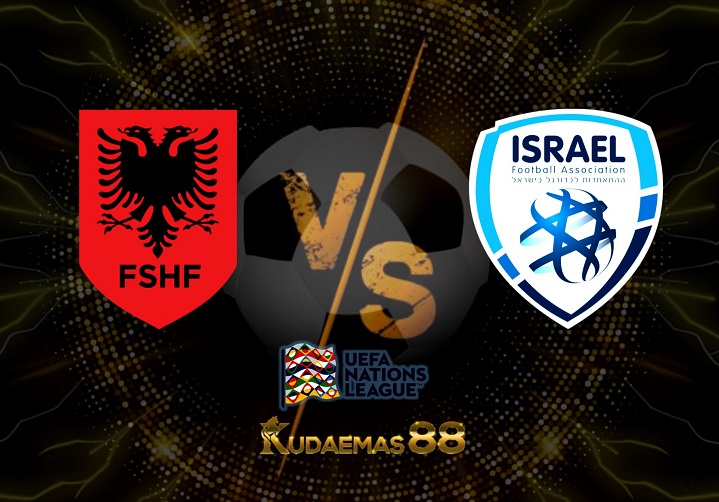 Prediksi Albania vs Israel 11 Juni 2022 UEFA Nations League