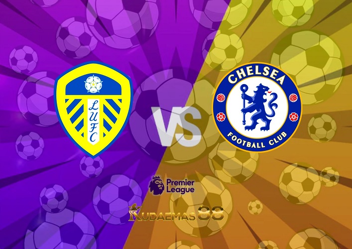 Prediksi Leeds vs Chelsea 21 Agustus 2022 Liga Inggris
