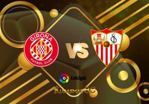 Prediksi Skor Girona vs.Sevilla 14 Januari 2023 Liga Spanyol