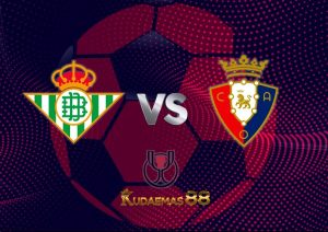 Prediksi Terkini Betis vs.Osasuna 19 Januari 2023 Copa Del Rey