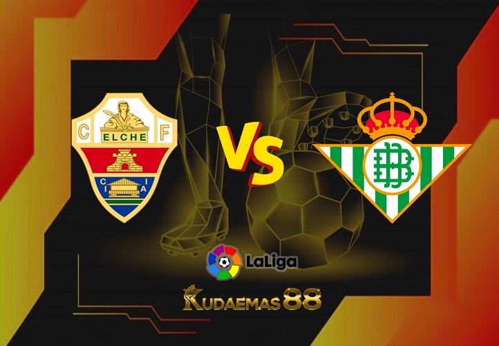 Prediksi Akurat Elche vs.Betis 25 Februari 2023 Liga Spanyol