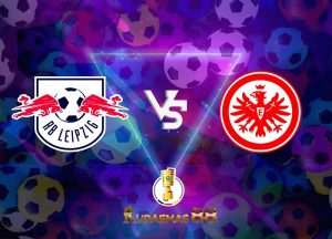 Prediksi Final Leipzig vs.Eintracht DFB Pokal 4 Juni 2023