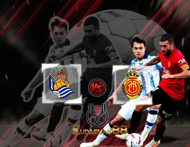 Prediksi Akurat Sociedad vs Mallorca 28 Februari 2024 Copa del Rey