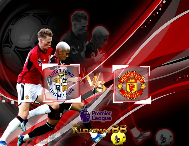 Prediksi Bola Luton vs Man United 18 Februari 2024 Liga Inggris